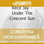 Rece Jay - Under The Crescent Sun cd