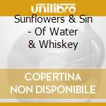 Sunflowers & Sin - Of Water & Whiskey cd