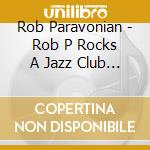 Rob Paravonian - Rob P Rocks A Jazz Club (Live) cd