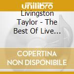 Livingston Taylor - The Best Of Live - 50 Years Of Livingston Taylor Live cd musicale di Livingston Taylor