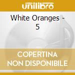 White Oranges - 5 cd
