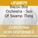 Bayou Boy Orchestra - Son Of Swamp Thing cd