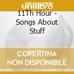 11Th Hour - Songs About Stuff cd musicale di 11Th Hour