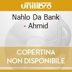 Nahlo Da Bank - Ahmid cd