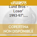 Lund Bros - Loser' 1993-97': Remasters & Rarities cd
