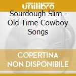 Sourdough Slim - Old Time Cowboy Songs cd musicale di Sourdough Slim