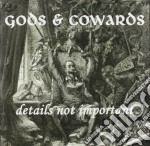 Gods & Cowards - Details Not Important