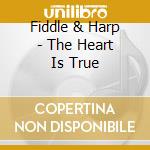 Fiddle & Harp - The Heart Is True cd