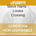 Steve Harris - Louisa Crossing cd musicale di Steve Harris