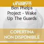 Ben Phelps Project - Wake Up The Guards cd