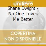 Shane Dwight - No One Loves Me Better cd musicale di Shane Dwight