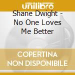 Shane Dwight - No One Loves Me Better