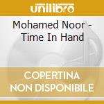 Mohamed Noor - Time In Hand cd musicale di Mohamed Noor