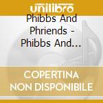 Phibbs And Phriends - Phibbs And Phriends cd