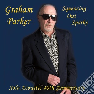 Graham Parker - Squeezing Out Sparks Solo Acoustic 40Th Anniversary cd musicale di Graham Parker
