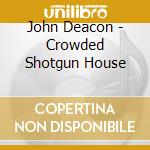 John Deacon - Crowded Shotgun House cd