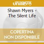 Shawn Myers - The Silent Life cd musicale di Shawn Myers