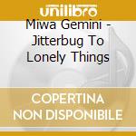 Miwa Gemini - Jitterbug To Lonely Things cd