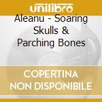 Aleanu - Soaring Skulls & Parching Bones cd