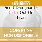 Scott Damgaard - Hidin' Out On Titan cd