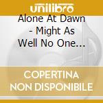 Alone At Dawn - Might As Well No One Stays For The Ending Anyway cd