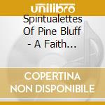 Spiritualettes Of Pine Bluff - A Faith Walk cd musicale di Spiritualettes Of Pine Bluff