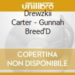 Drewzkii Carter - Gunnah Breed'D cd musicale di Drewzkii Carter
