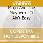 Mojo And The Mayhem - It Ain't Easy cd