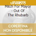 Mitch For Mayor - Out Of The Rhubarb cd