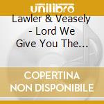 Lawler & Veasely - Lord We Give You The Praise cd