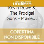Kevin Rowe & The Prodigal Sons - Praise The Lord cd