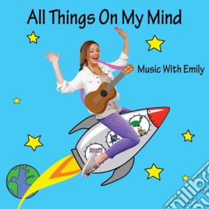 Music With Emily - All Things On My Mind cd musicale di Music With Emily