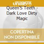 Queen'S Teeth - Dark Love Dirty Magic cd