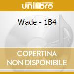 Wade - 1B4 cd