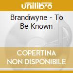 Brandiwyne - To Be Known cd