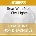 Bear With Me - City Lights cd musicale di Bear With Me