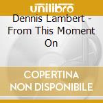 Dennis Lambert - From This Moment On cd