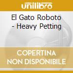 El Gato Roboto - Heavy Petting cd
