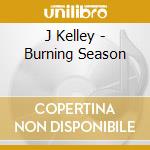J Kelley - Burning Season cd
