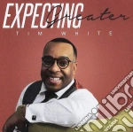 Tim White - Expecting Greater cd