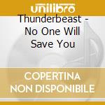 Thunderbeast - No One Will Save You cd