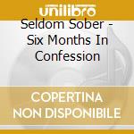 Seldom Sober - Six Months In Confession cd