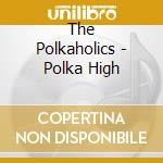 The Polkaholics - Polka High cd