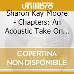 Sharon Kay Moore - Chapters: An Acoustic Take On New And Old Songs cd