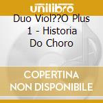 Duo Viol??O Plus 1 - Historia Do Choro cd