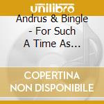 Andrus & Bingle - For Such A Time As This cd