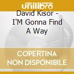 David Kisor - I'M Gonna Find A Way cd musicale di David Kisor