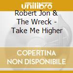 Robert Jon & The Wreck - Take Me Higher cd