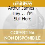 Arthur James - Hey .. I'M Still Here cd