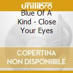 Blue Of A Kind - Close Your Eyes cd